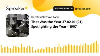 That Was the Year 37-02-01 (01) Spotlighting the Year - 1907