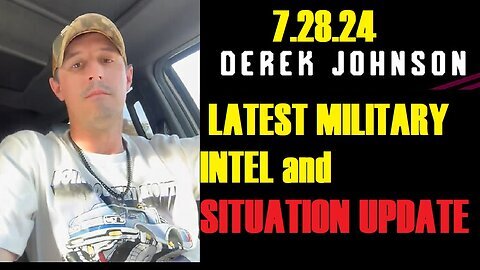 Derek Johnson Latest Military Intel And Situation Update - 7-28-24..