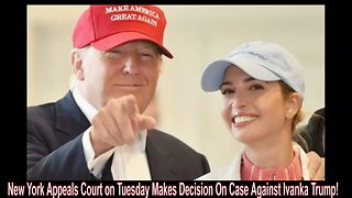 New York Appeals Court on Tuesday Makes Decision On Case Against Ivanka Trump!