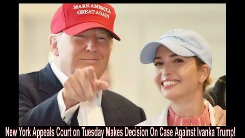 New York Appeals Court on Tuesday Makes Decision On Case Against Ivanka Trump!