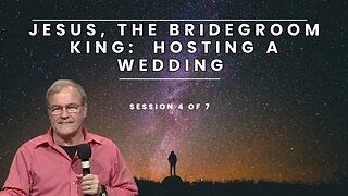 Jesus, the Bridegroom King: Hosting a Wedding (Rev. 19:1-10) | Session 4 of 7