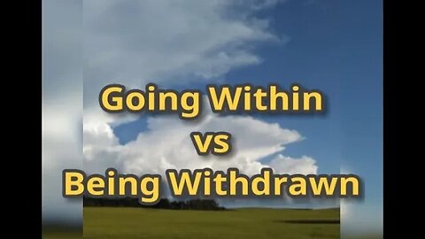 Morning Musings # 554 - Explaining The Difference Of Going Within vs. Being Withdrawn