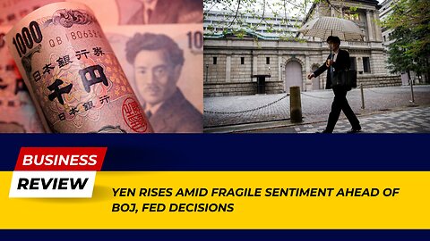 Yen Gains: Fragile Market Sentiment Before BOJ and Fed Announcements | Business Review