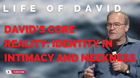 Life of David: David’s Core Reality: Identity in Intimacy and Meekness