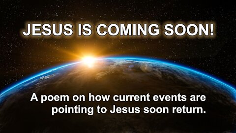 Poem - Jesus is coming soon! (Current events)