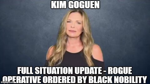 Kim Goguen: Full Situation Update 7/27/24 - Rogue Operative Ordered By Black Nobility!