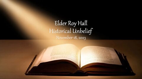 Historical Unbelief - Elder Roy Hall