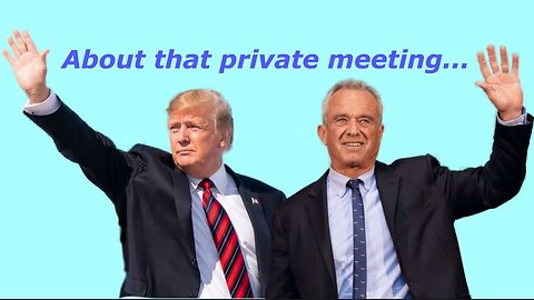 Further thoughts on the RFK-Trump private meeting