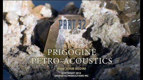 Energy From The Vacuum 32 - Prigogine Petro-Acoustics (2012)