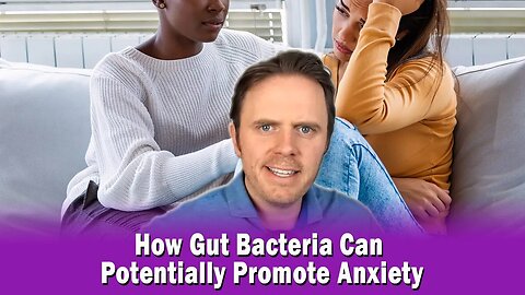 How Gut Bacteria Can Potentially Promote Anxiety