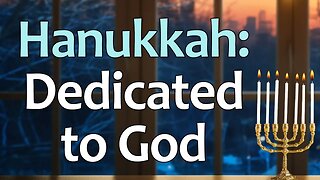 The History of Hanukkah: God's Desire For Dedication