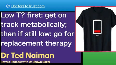 TED NAIMAN 6 | Low T? 1: get on track metabolically; then if still low: go for replacement therapy
