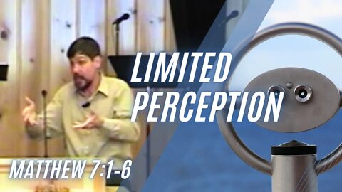 Limited Perception — Matthew 7:1–6