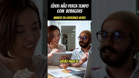 Líder: Não Perca Tempo Com Bobagens #minutodaliderança 250