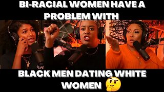 |NEWS| Biracial Women Have A Problem With Black Men Dating YT Women