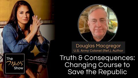 The Mel K _ Douglas Macgregor: Truth & Consequences - Changing Course to Save the Republic - 7/19/24