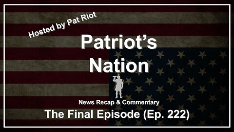 The Final Episode (Ep. 222) - Patriot's Nation