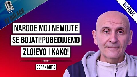 Goran Mitić-Narode moj nemojte se bojati!Pobeđujemo zlo!Evo i kako!