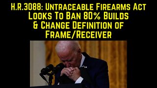 H R 3088: Untraceable Firearms Act of 2021 - The Anti Gunners Want This BAD