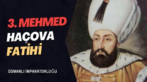 Osmanlı İmparatorluğu'nun Haçova Fatih'i: 3. Mehmed