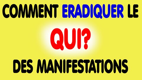 Ma solution pour éradiquer le QUI? des manifestations (13/08/2021)