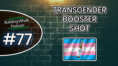 Transgender Booster Shots - Building Whalls Podcast #77