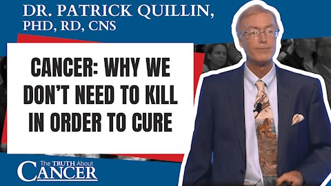 Cancer: Why We Don’t Need to Kill in Order to Cure | Dr. Patrick Quillin, PhD, RD, CNS