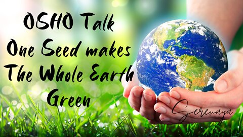 OSHO Talk - One Seed Makes The Whole Earth Green - 2