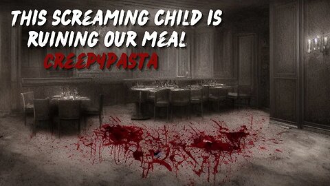 "This screaming child is ruining our meal" Creepypasta