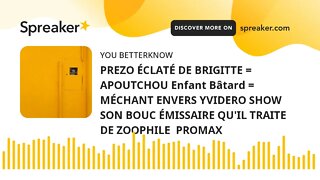 PREZO ÉCLATÉ DE BRIGITTE = APOUTCHOU Enfant Bâtard = MÉCHANT ENVERS YVIDERO SHOW SON BOUC ÉMISSAIRE