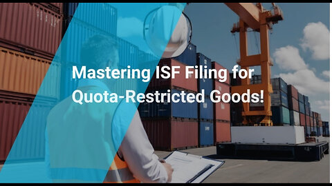 Mastering ISF Filing for Quota-Restricted Goods: What You Need to Know!