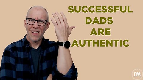 Successful Dads are Authentic