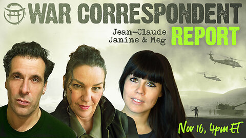 WAR CORRESPONDENT: NOV 16 WITH JEAN-CLAUDE, JANINE & MEG