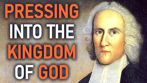 Pressing Into the Kingdom of God - Puritan Jonathan Edwards Sermon