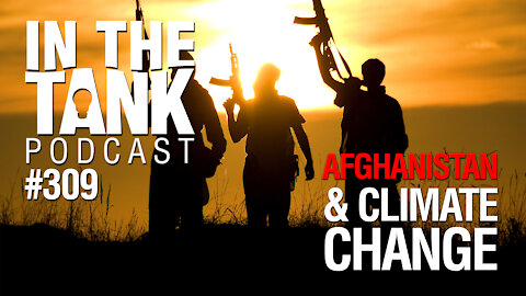 In The Tank, ep 309: Afghanistan & Climate Change, China and Lithium