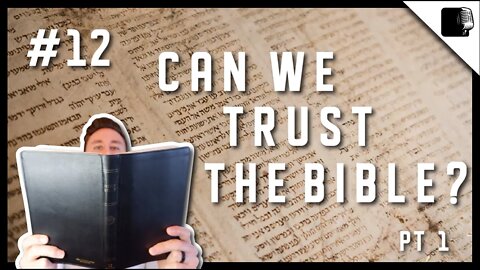 Episode #12 - Can we trust the Bible? (Pt 1)