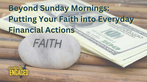 Beyond Sunday Mornings: Putting Your Faith into Everyday Financial Actions