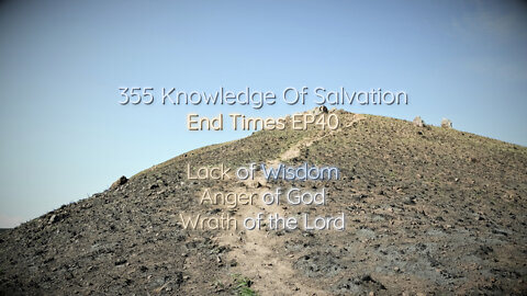 355 Knowledge Of Salvation - End Times EP40 - Lack of Wisdom, Anger of God, Wrath of the Lord