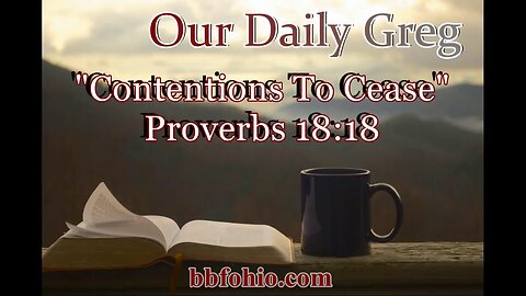 524 Contentions To Cease (Proverbs 18:18) Our Daily Greg