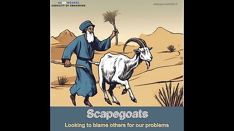 Scapegoats - Looking to blame others for our problems.
