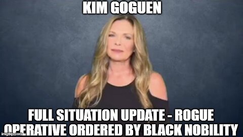 Kim Goguen: Full Situation Update - Rogue Operative Ordered By Black Nobility (Video)
