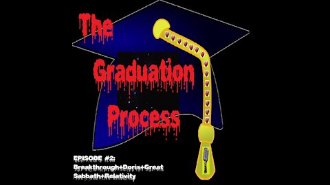 002 The Graduation Process Podcast Episode 2 Breakthrough+Doris+Great Sabbath+Relativity
