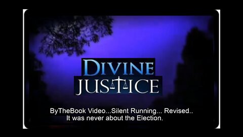 DIVINE ⚖️ JUSTICE ...Silent Running... Revised.. It was never about the Election. By_TheBook Video