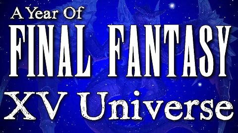 A Year of Final Fantasy Episode 122: Final Fantasy XV Universe of games! Some GREAT others... not ..