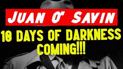 Juan O' Savin: 10 Days Of Darkness Coming!! Be Prepared!!!