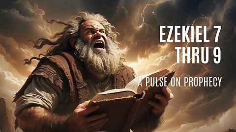 Ezekiel 7 thru 9 - A Pulse On Prophecy