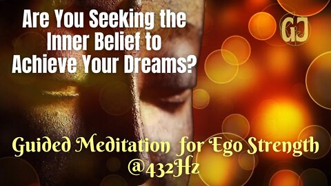Are You Seeking The Inner Belief to Achieve Your Dreams? | Guided Meditation for Ego Strength @432Hz