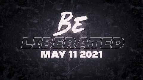 BE LIBERATED Broadcast | May 11 2021