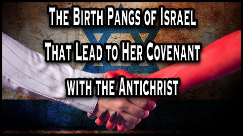 3-3-22 The Birth Pangs of Israel That Lead to Her Covenant with the Antichrist [Prophecy Update]