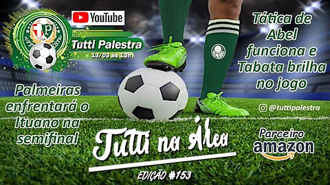 Tutti na Área #153 - Palmeiras enfrentará o Ituano na semifinal do Paulistão